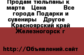 Продам тюльпаны к 8 марта › Цена ­ 35 - Все города Подарки и сувениры » Другое   . Красноярский край,Железногорск г.